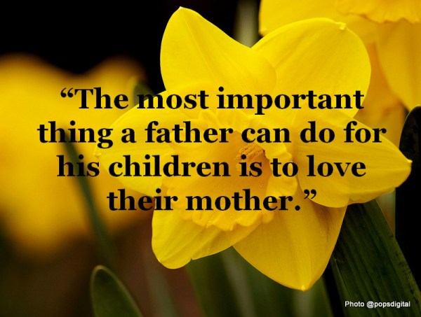 The most important thing a father can do for his children is to love their mother.