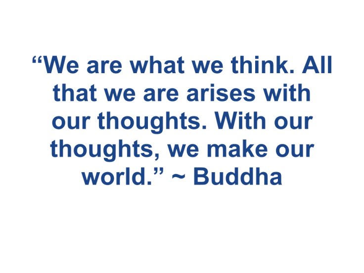 “We are what we think. All that we are arises with our thoughts. With our thoughts, we make our world.” ~Buddha