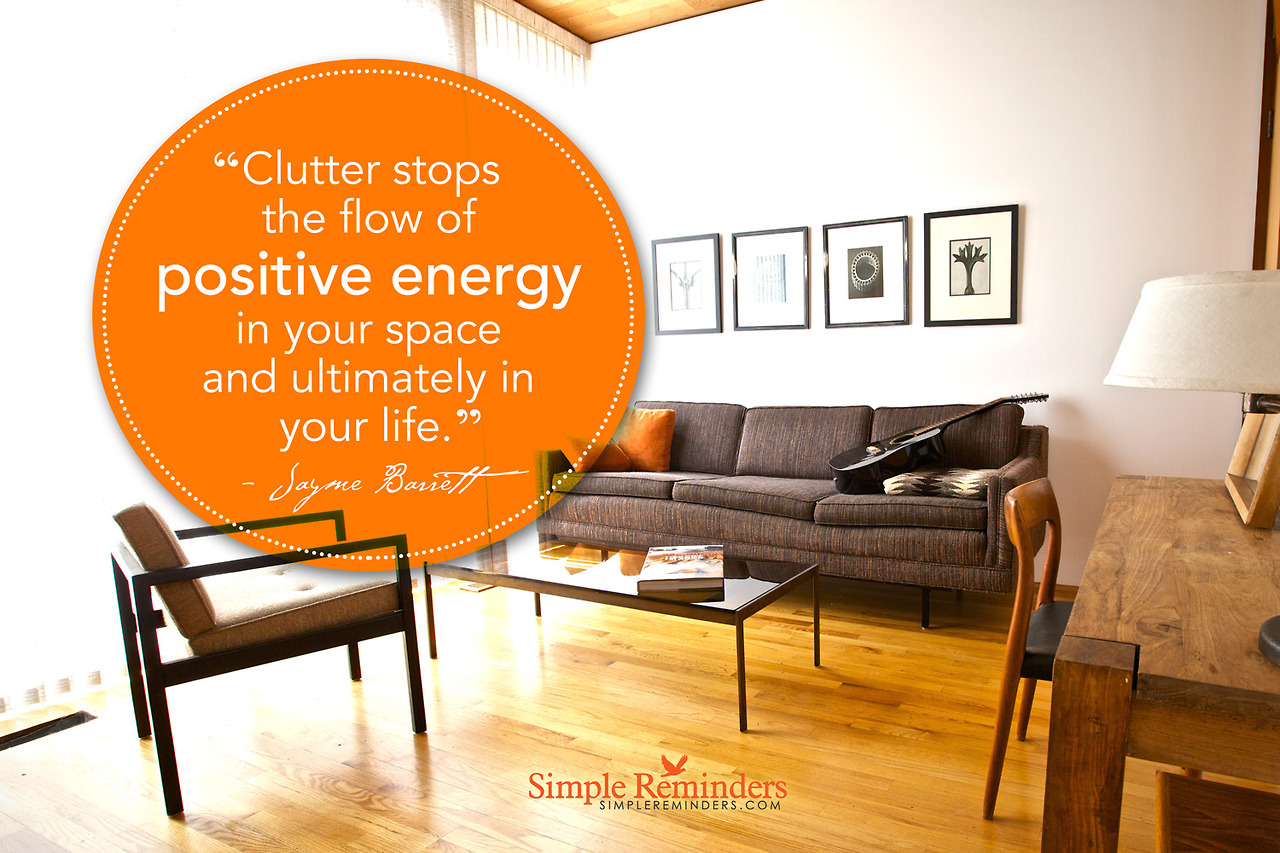 “Clutter stops the flow of positive energy in your space and ultimately in your life.” — Jayme Barrett